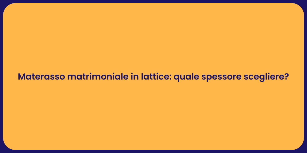 Materasso matrimoniale in lattice: quale spessore scegliere?