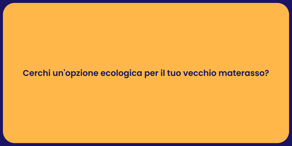 Cerchi un'opzione ecologica per il tuo vecchio materasso?