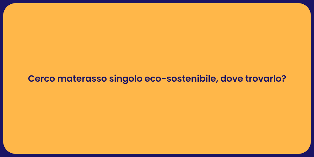 Cerco materasso singolo eco-sostenibile, dove trovarlo?