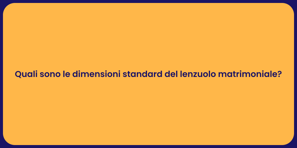 Quali sono le dimensioni standard del lenzuolo matrimoniale?