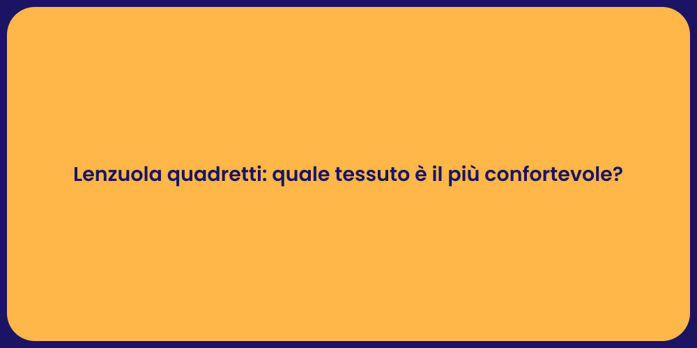 Lenzuola quadretti: quale tessuto è il più confortevole?