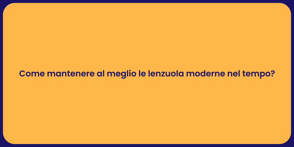 Come mantenere al meglio le lenzuola moderne nel tempo?