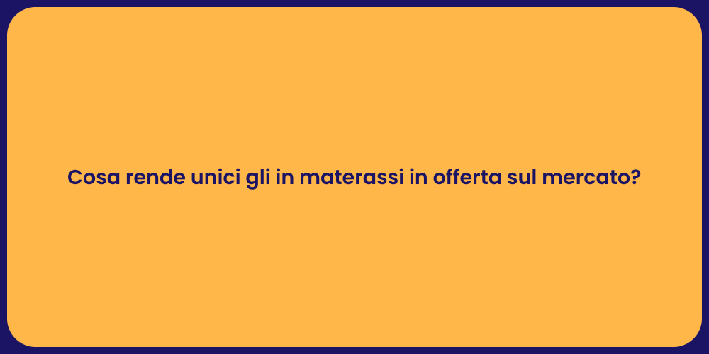 Cosa rende unici gli in materassi in offerta sul mercato?