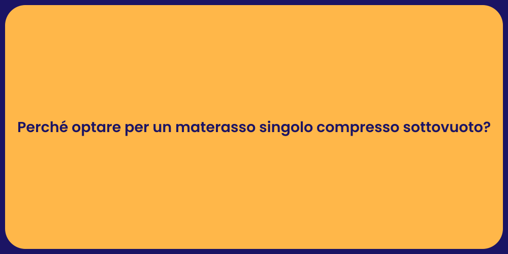 Perché optare per un materasso singolo compresso sottovuoto?