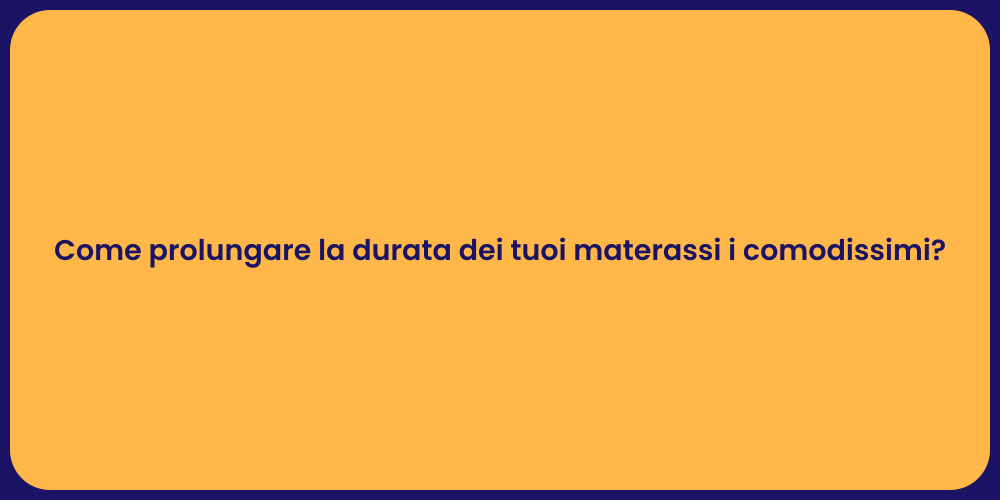 Come prolungare la durata dei tuoi materassi i comodissimi?