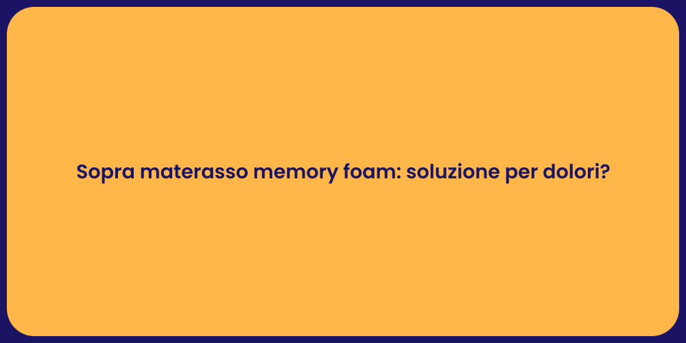 Sopra materasso memory foam: soluzione per dolori?