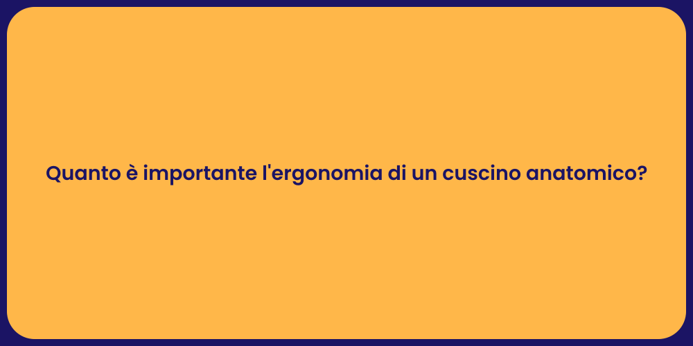 Quanto è importante l'ergonomia di un cuscino anatomico?