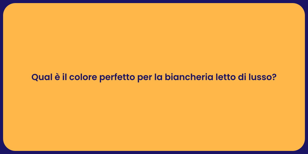 Qual è il colore perfetto per la biancheria letto di lusso?