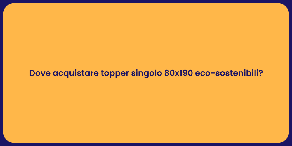 Dove acquistare topper singolo 80x190 eco-sostenibili?