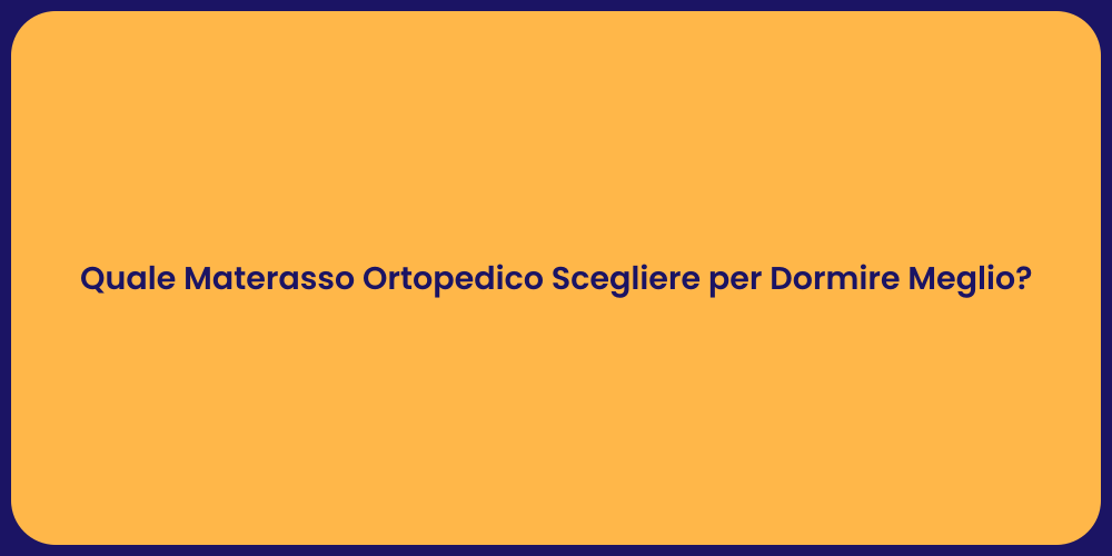 Quale Materasso Ortopedico Scegliere per Dormire Meglio?