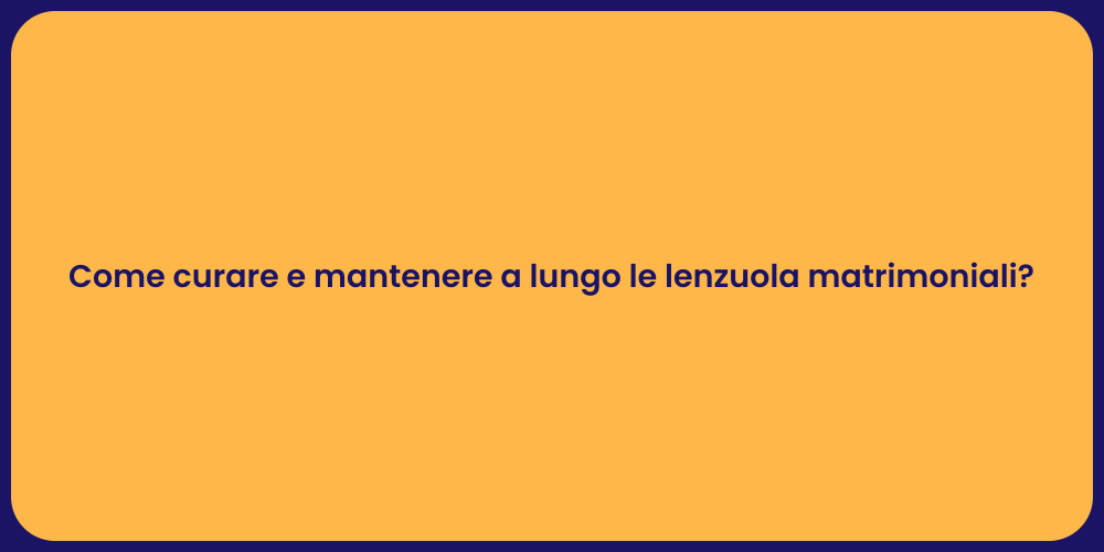 Come curare e mantenere a lungo le lenzuola matrimoniali?