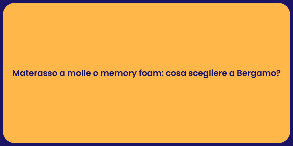 Materasso a molle o memory foam: cosa scegliere a Bergamo?