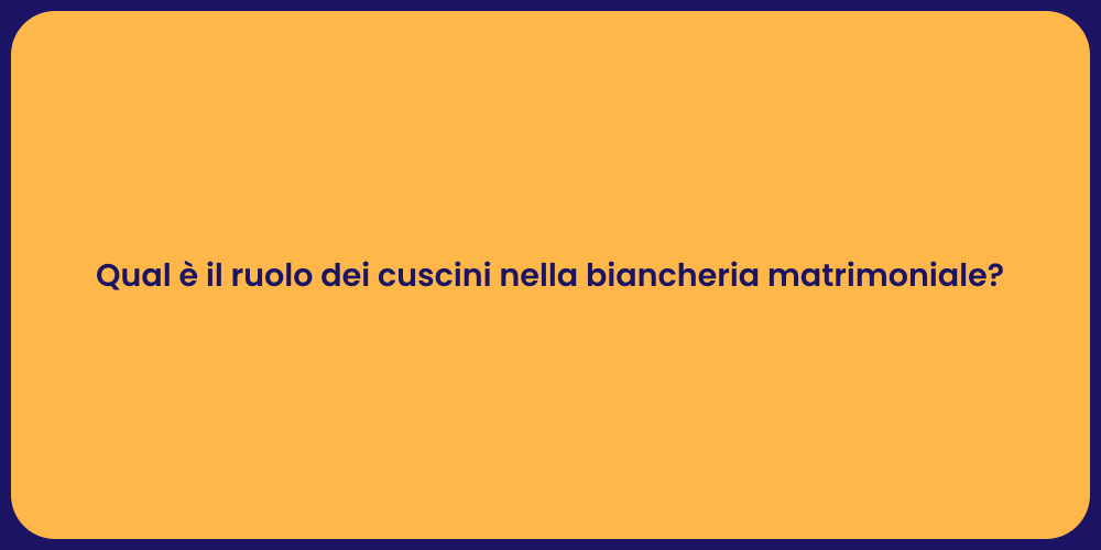 Qual è il ruolo dei cuscini nella biancheria matrimoniale?
