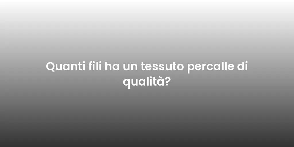 Quanti fili ha un tessuto percalle di qualità?