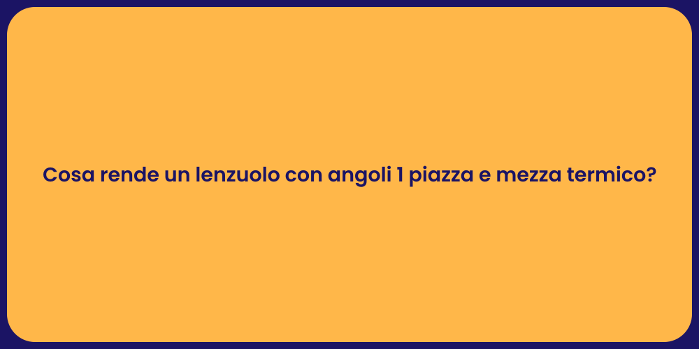 Cosa rende un lenzuolo con angoli 1 piazza e mezza termico?