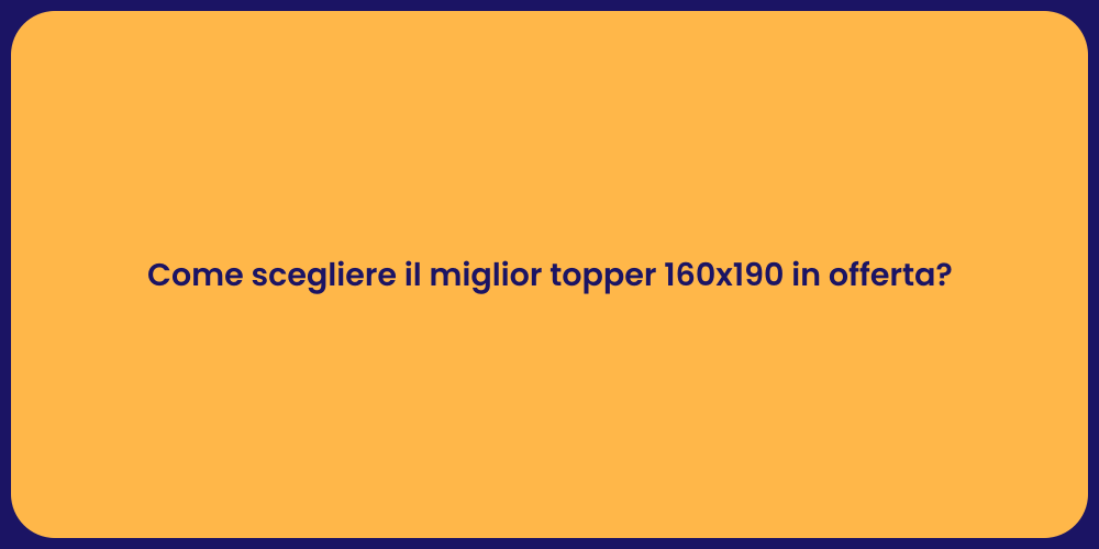 Come scegliere il miglior topper 160x190 in offerta?