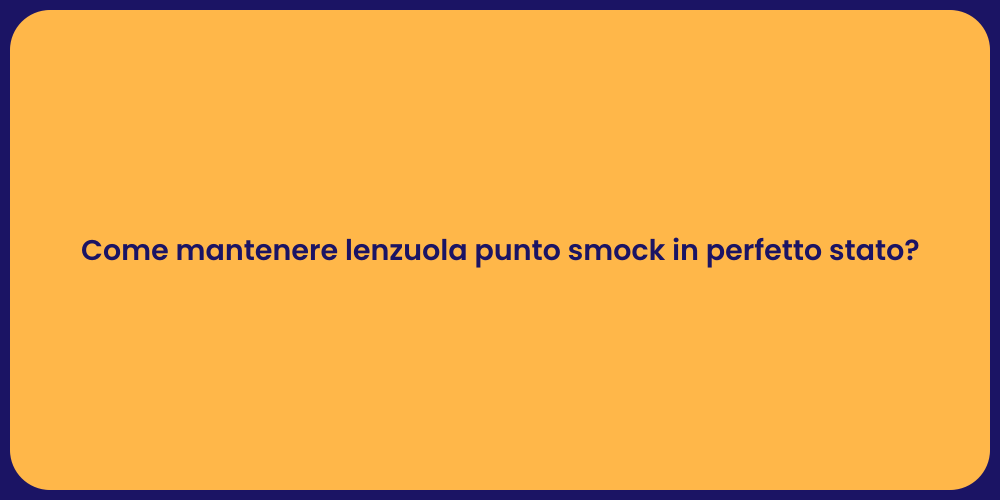 Come mantenere lenzuola punto smock in perfetto stato?