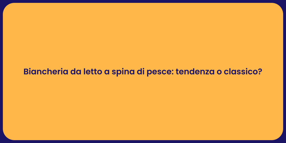 Biancheria da letto a spina di pesce: tendenza o classico?