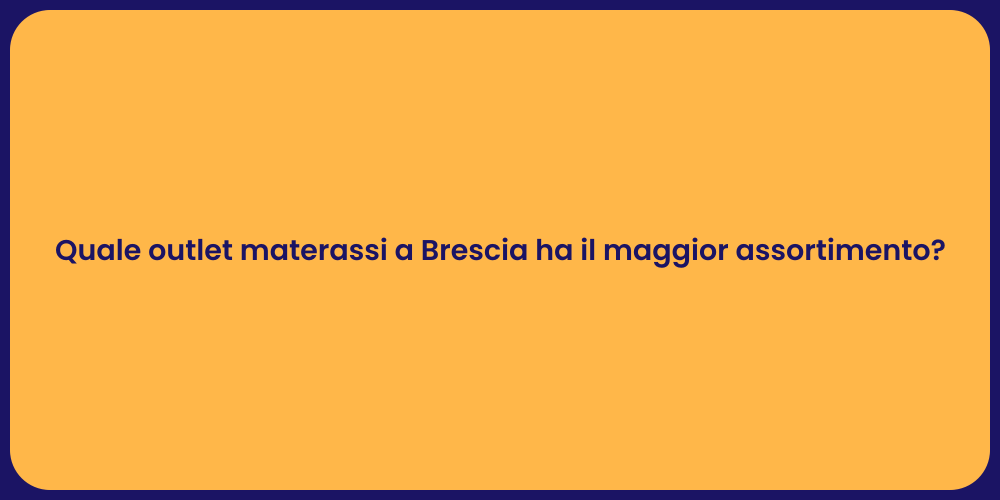 Quale outlet materassi a Brescia ha il maggior assortimento?