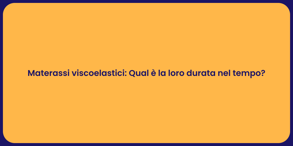 Materassi viscoelastici: Qual è la loro durata nel tempo?