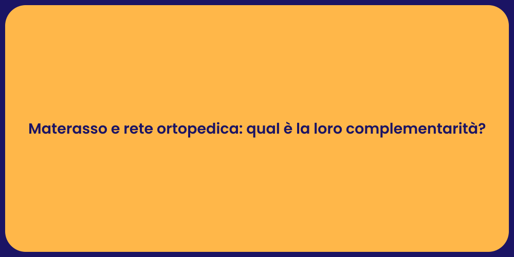 Materasso e rete ortopedica: qual è la loro complementarità?