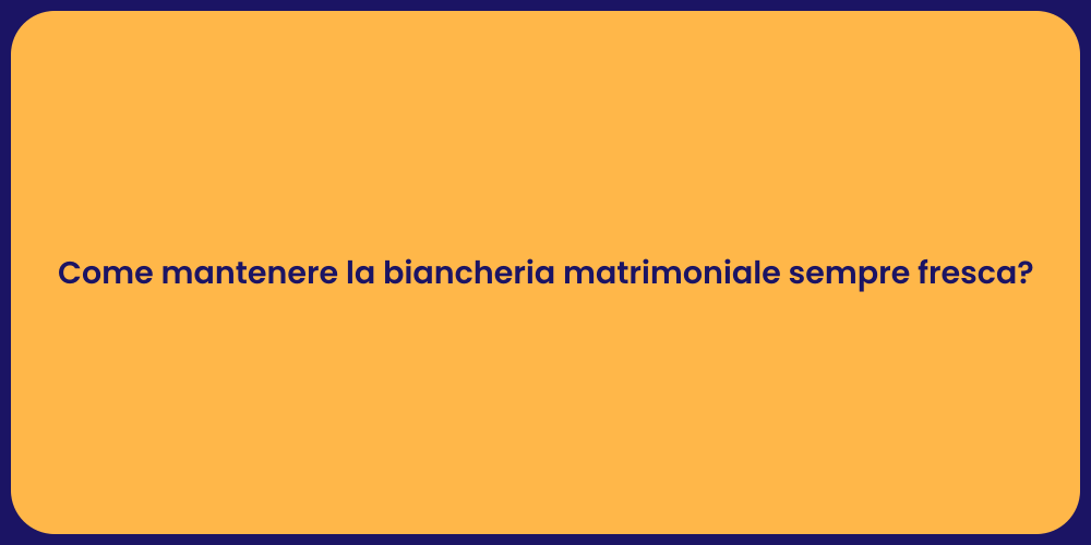 Come mantenere la biancheria matrimoniale sempre fresca?