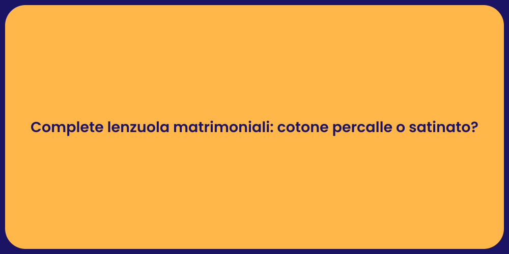 Complete lenzuola matrimoniali: cotone percalle o satinato?