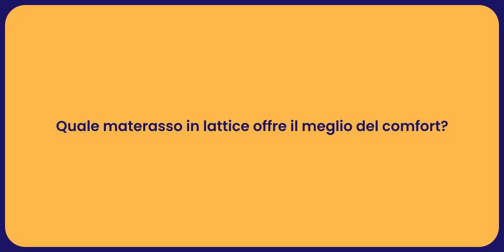 Quale materasso in lattice offre il meglio del comfort?