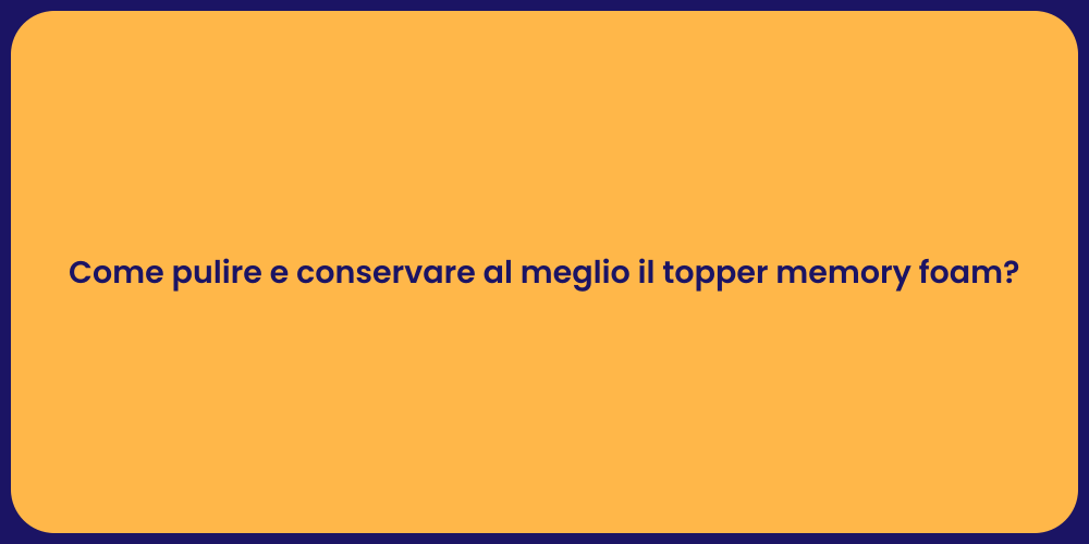 Come pulire e conservare al meglio il topper memory foam?