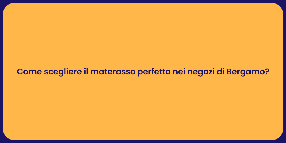 Come scegliere il materasso perfetto nei negozi di Bergamo?