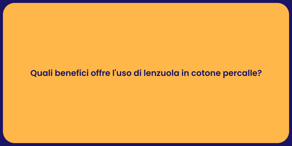 Quali benefici offre l'uso di lenzuola in cotone percalle?