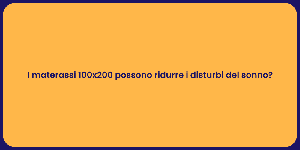 I materassi 100x200 possono ridurre i disturbi del sonno?