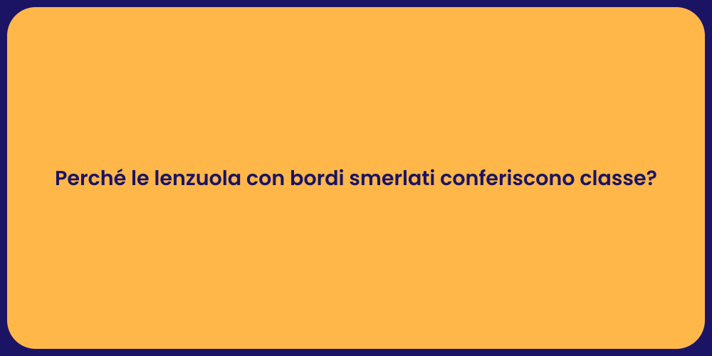 Perché le lenzuola con bordi smerlati conferiscono classe?