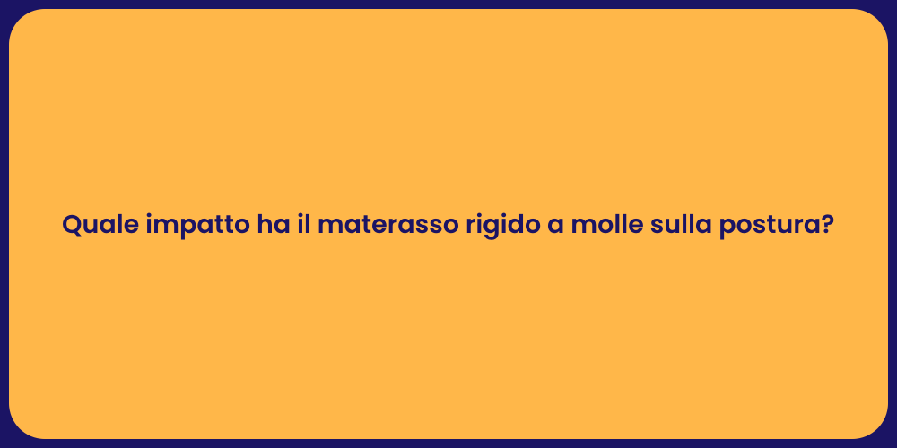 Quale impatto ha il materasso rigido a molle sulla postura?