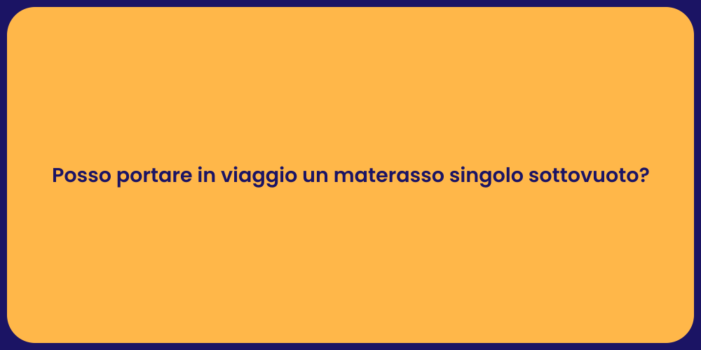 Posso portare in viaggio un materasso singolo sottovuoto?