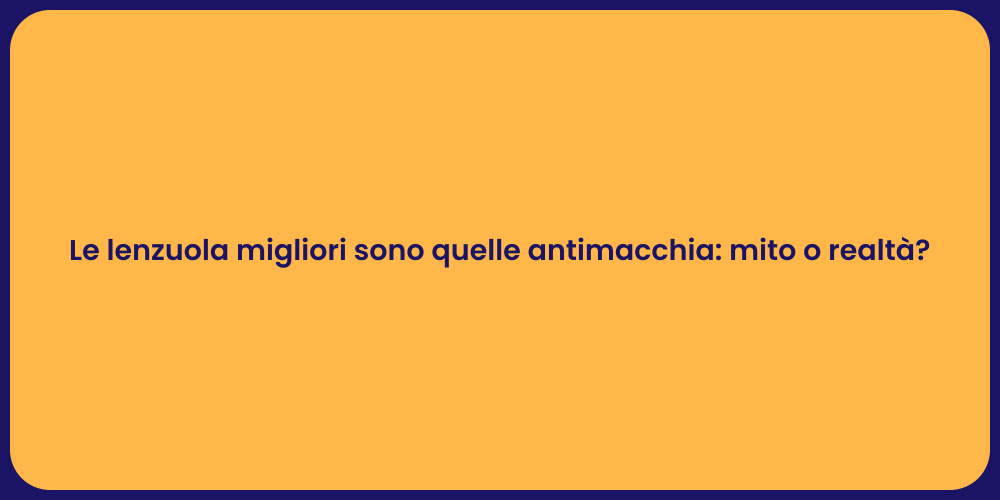 Le lenzuola migliori sono quelle antimacchia: mito o realtà?