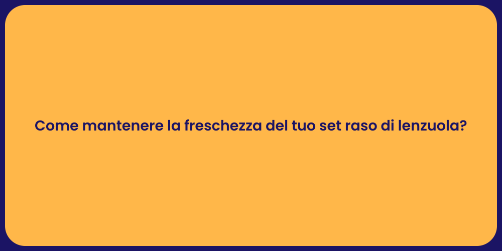 Come mantenere la freschezza del tuo set raso di lenzuola?