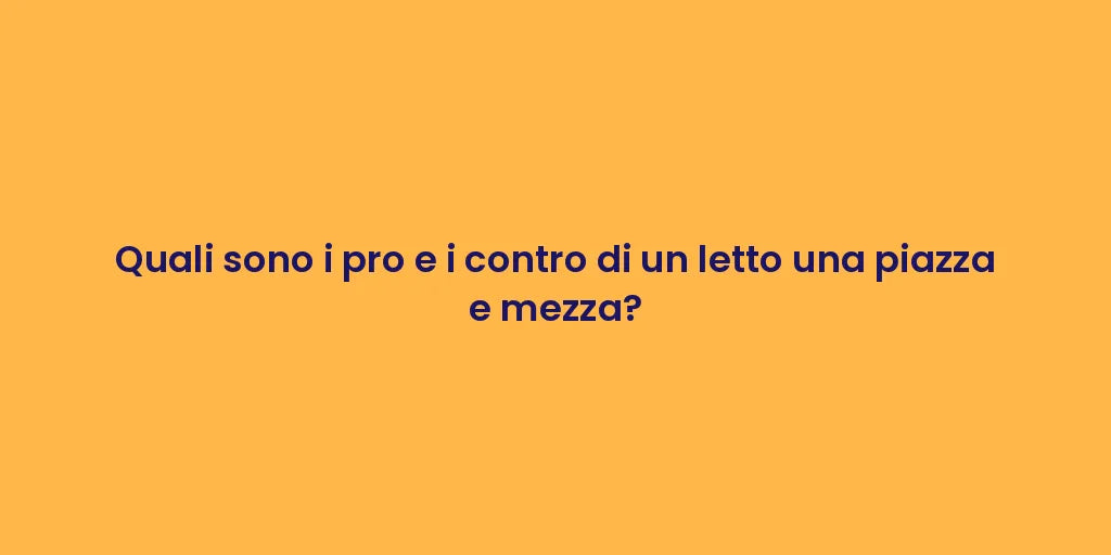 Quali sono i pro e i contro di un letto una piazza e mezza?