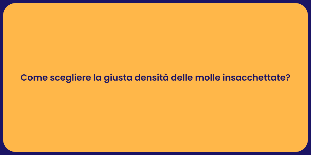 Come scegliere la giusta densità delle molle insacchettate?