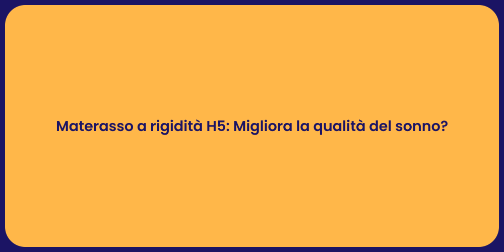 Materasso a rigidità H5: Migliora la qualità del sonno?