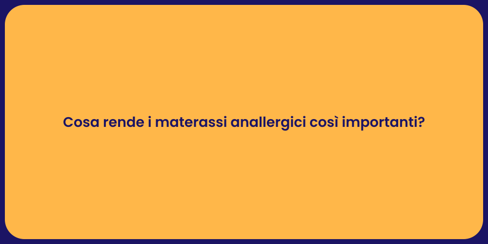 Cosa rende i materassi anallergici così importanti?