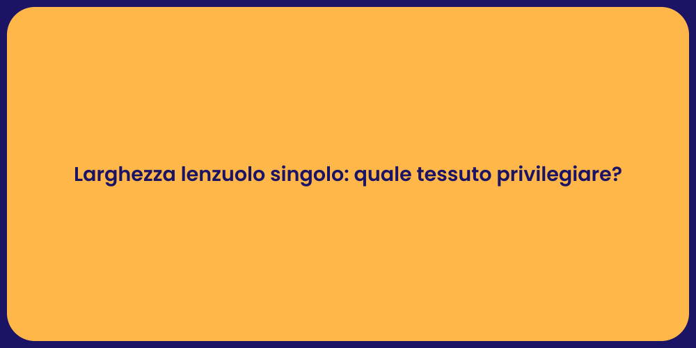 Larghezza lenzuolo singolo: quale tessuto privilegiare?