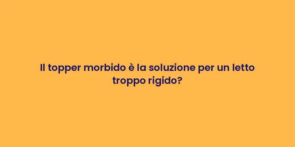 Il topper morbido è la soluzione per un letto troppo rigido?