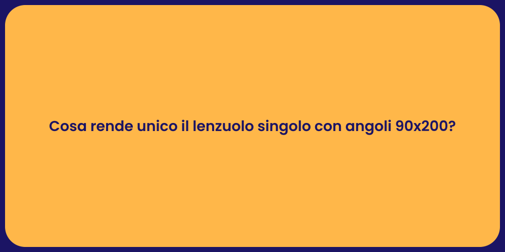 Cosa rende unico il lenzuolo singolo con angoli 90x200?