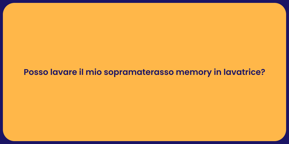 Posso lavare il mio sopramaterasso memory in lavatrice?