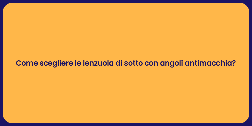 Come scegliere le lenzuola di sotto con angoli antimacchia?