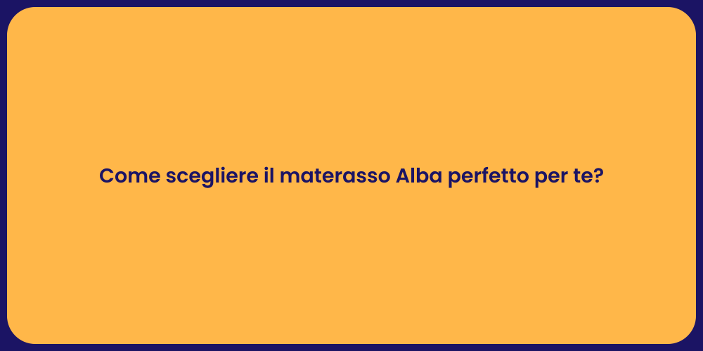 Come scegliere il materasso Alba perfetto per te?