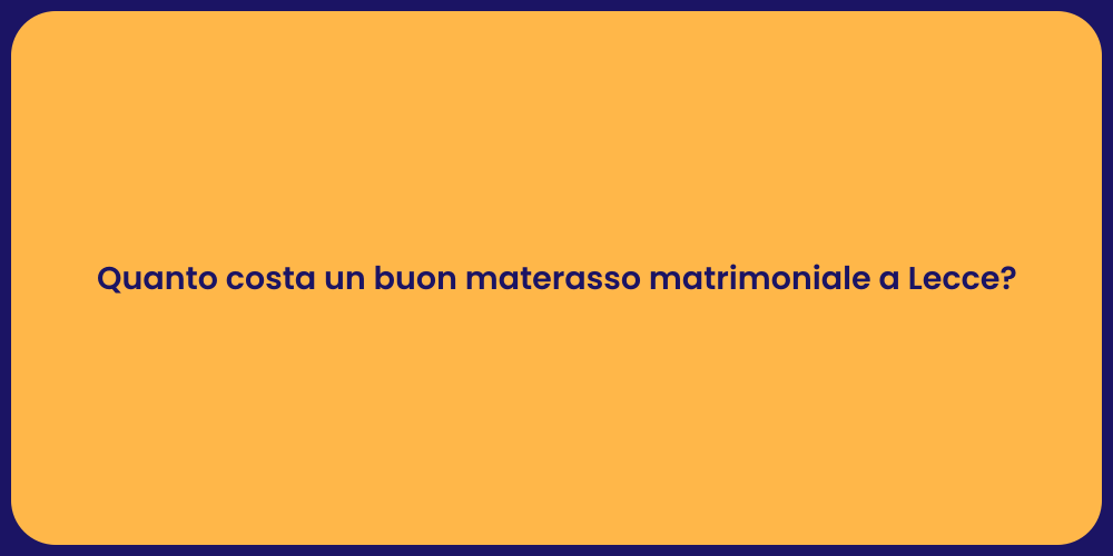 Quanto costa un buon materasso matrimoniale a Lecce?
