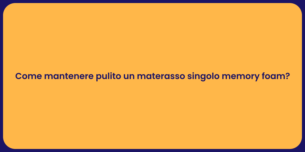 Come mantenere pulito un materasso singolo memory foam?
