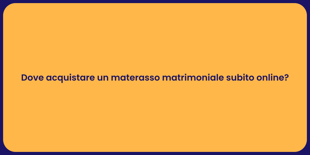 Dove acquistare un materasso matrimoniale subito online?